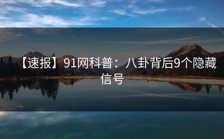 【速报】91网科普：八卦背后9个隐藏信号