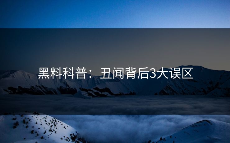 黑料科普：丑闻背后3大误区